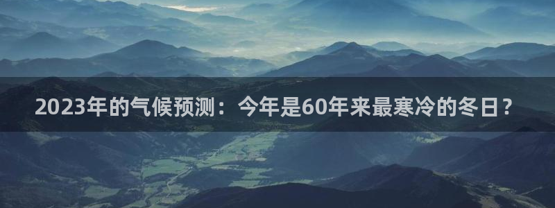 bbin视讯预测在线预测：2023年的气候预测：今年是60年来最寒冷的冬日？