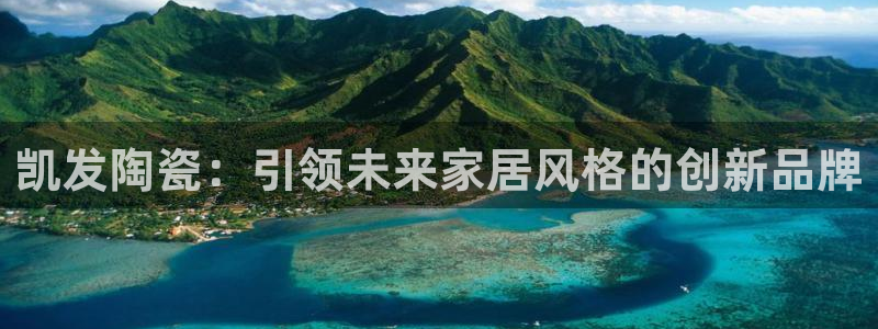 bbin视讯是赌博吗：凯发陶瓷：引领未来家居风格的创新品牌