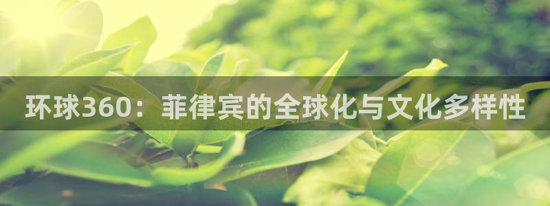 bbin视讯注册平台：环球360：菲律宾的全球化与文化多样性