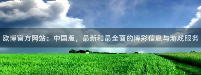 壹号大舞台官网：欧博官方网站：中国版，最新和最全面的博彩信息与游戏服务