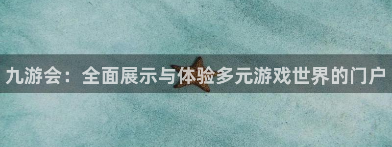 bbin视讯官网入口：九游会：全面展示与体验多元游戏世界的门户
