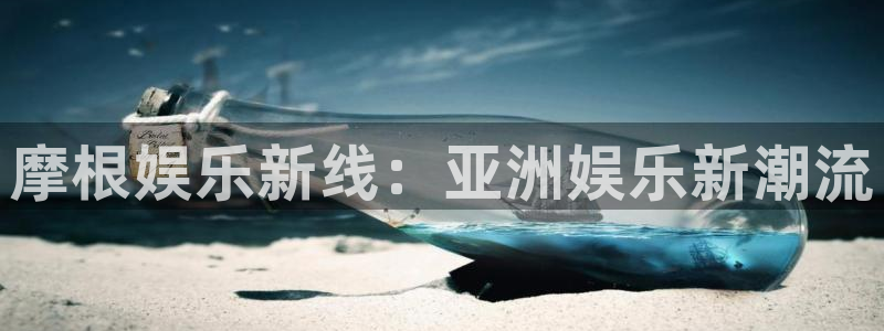 壹号大舞台官网：摩根娱乐新线：亚洲娱乐新潮流