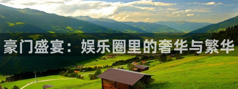bbin视讯游戏官网平台入口：豪门盛宴：娱乐圈里的奢华与繁华